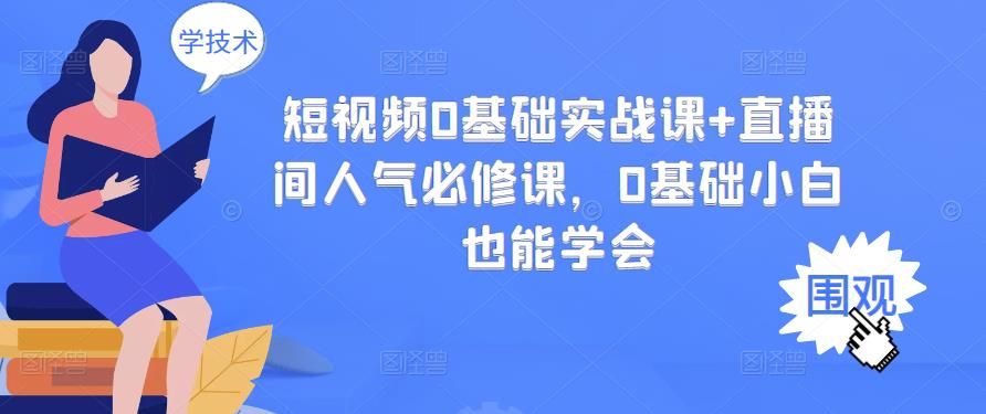 短视频0基础实战课+直播间人气必修课，0基础小白也能学会|明哥资源