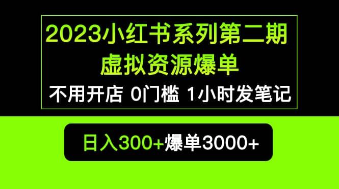 2023小红书系列第二期 虚拟资源私域变现爆单，不用开店简单暴利0门槛发笔记|明哥资源