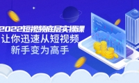 2022短视频底层实操课:让你迅速从短视频新手变为高手(价值7980元)|明哥资源