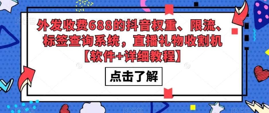 外发收费688的抖音权重、限流、标签查询系统，直播礼物收割机【软件+教程】|明哥资源