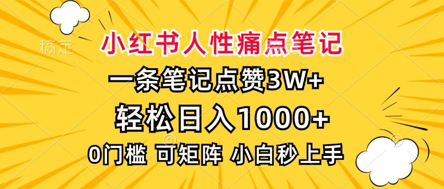 小红书人性痛点笔记,一条笔记点赞3W+,轻松日入1000+,小白秒上手|明哥资源