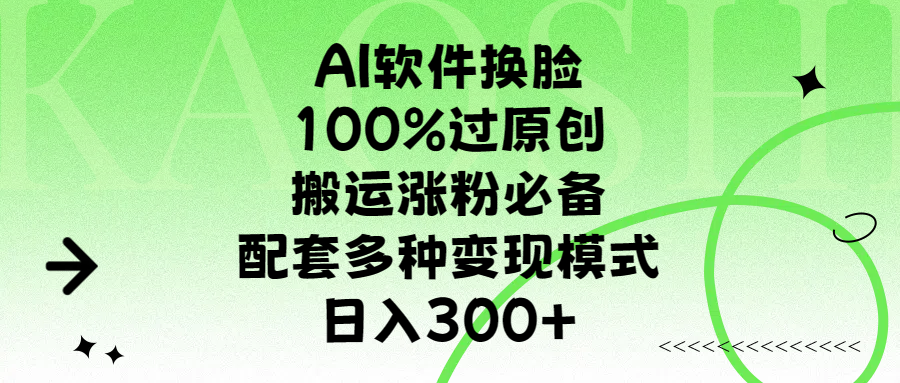 AI软件换脸，100%过原创，搬运涨粉必备，配套多种变现模式，日入300+|明哥资源