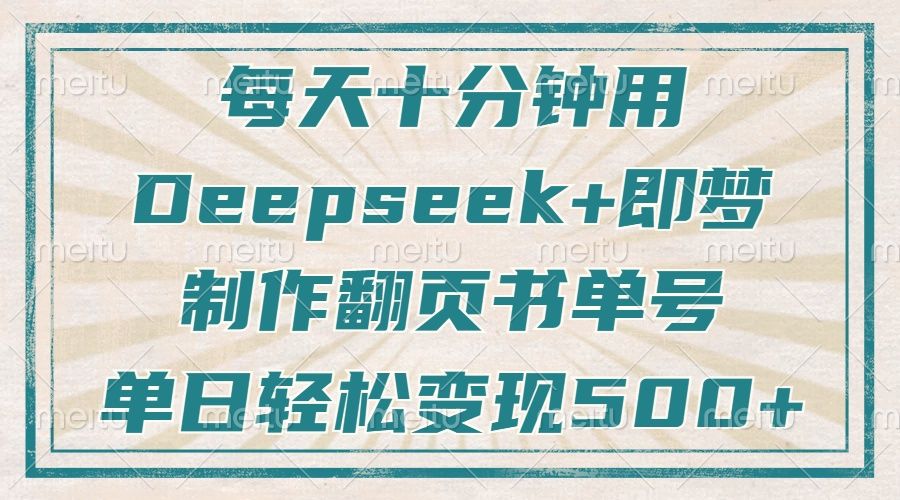 每天十分钟，用Deepseek+即梦，制作翻页书单号，疯狂涨粉，单日轻松变现500+|明哥资源