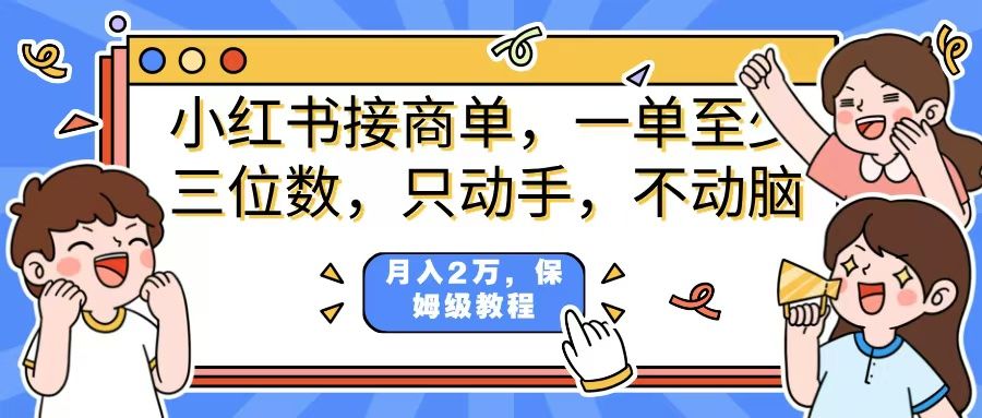 小红书商单项目，一单最少三位数，只动手不动，脑月入2万，看完就能上手，详细教程。|明哥资源