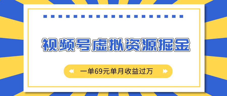 外面收费2980的项目，视频号虚拟资源掘金，一单69元单月收益过万|明哥资源