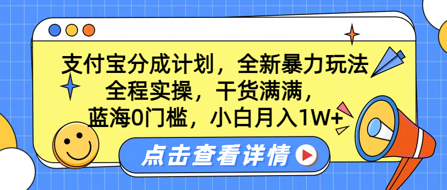 蓝海0门槛，支付宝分成计划，全新暴力玩法，全程实操，干货满满，小白月入1W+|明哥资源