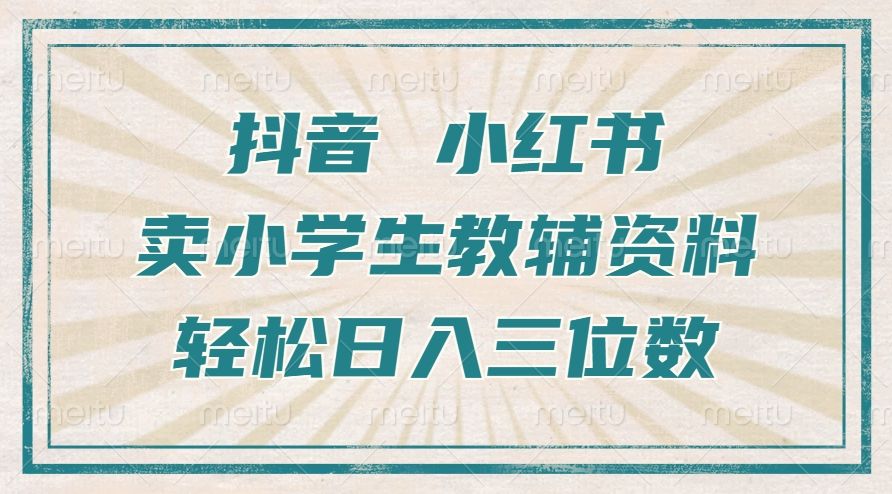 抖音小红书卖小学生教辅资料,一个月利润1W+,操作简单,小白也能轻松日入3位数|明哥资源