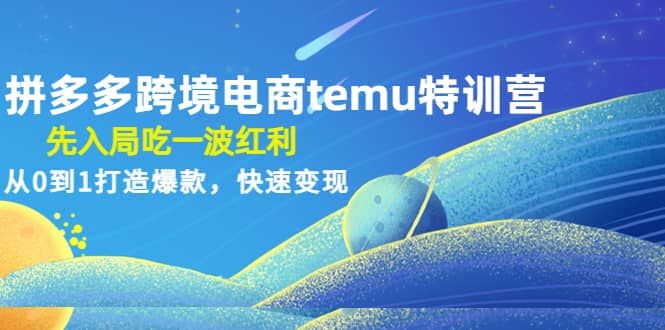 拼多多跨境电商temu特训营：先入局吃一波红利，从0到1打造爆款，快速变现|明哥资源