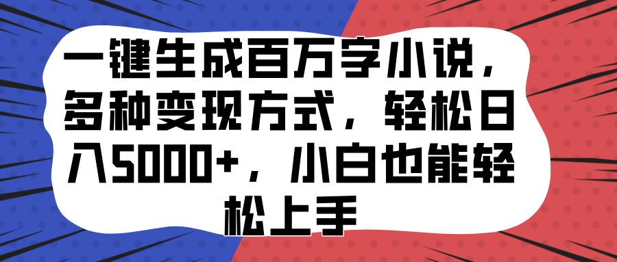一键生成百万字小说，多种变现方式，轻松日入5000+，小白也能轻松上手|明哥资源