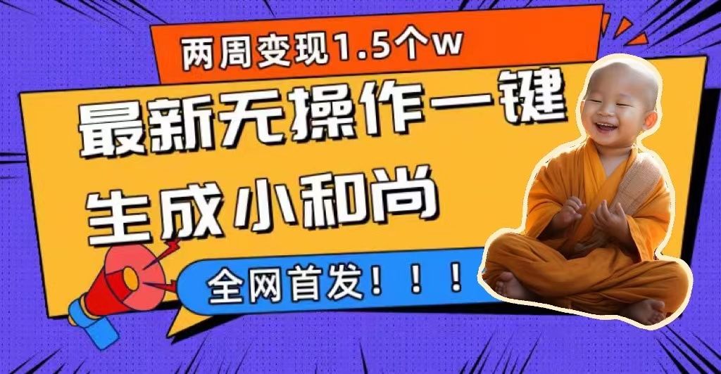 两周1.5W最新无操作一键生成小和尚玩法，升级版首发|明哥资源