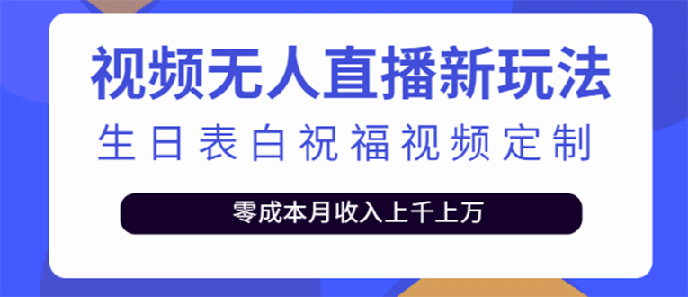短视频无人直播新玩法，生日表白祝福视频定制，一单利润10-20元【附模板】|明哥资源