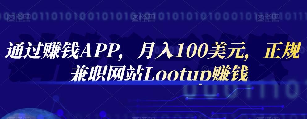 通过赚钱APP，月入100美元，正规兼职网站Lootup赚钱|明哥资源
