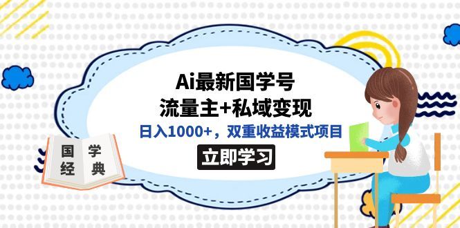全网首发Ai最新国学号流量主+私域变现，日入1000+，双重收益模式项目|明哥资源