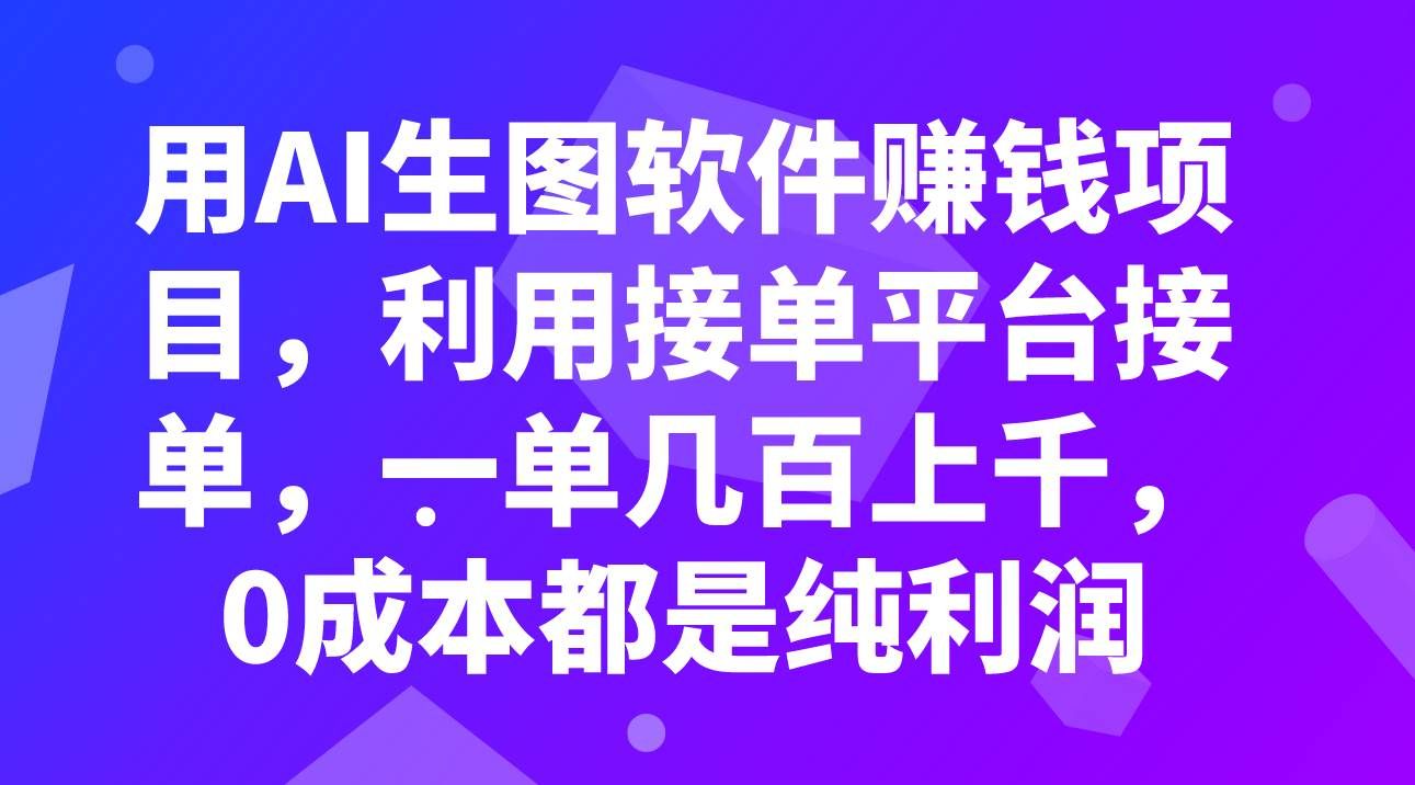 用AI生图软件赚钱项目,利用接单平台接单,一单几百上千,0成本都是纯利润|明哥资源
