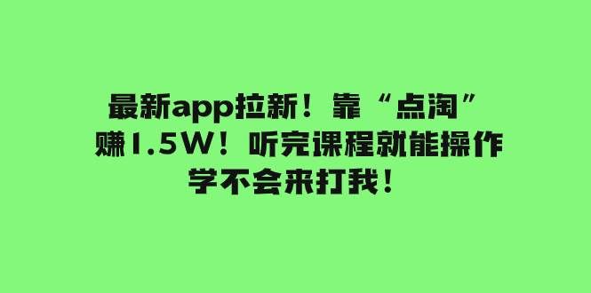 最新app拉新!靠“点淘”赚1.5W!听完课程就能操作!学不会来打我!|明哥资源