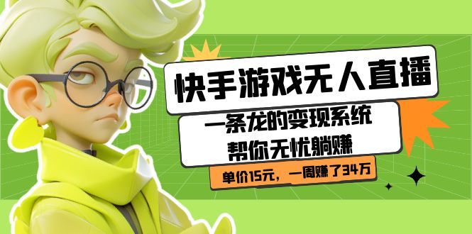 快手游戏无人直播:一条龙的变现系统帮你无忧躺赚 单价15元,一周赚了34万|明哥资源