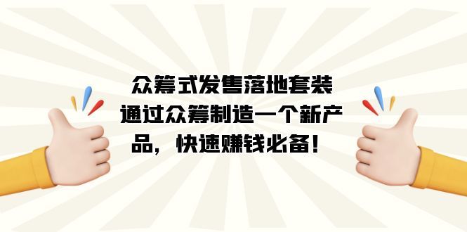 众筹式·发售落地套装：通过众筹制造一个新产品，快速赚钱必备！|明哥资源