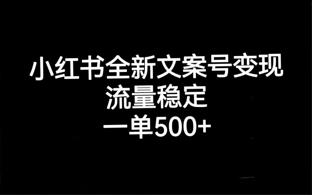 小红书全新文案号变现，流量稳定，一单收入500+|明哥资源