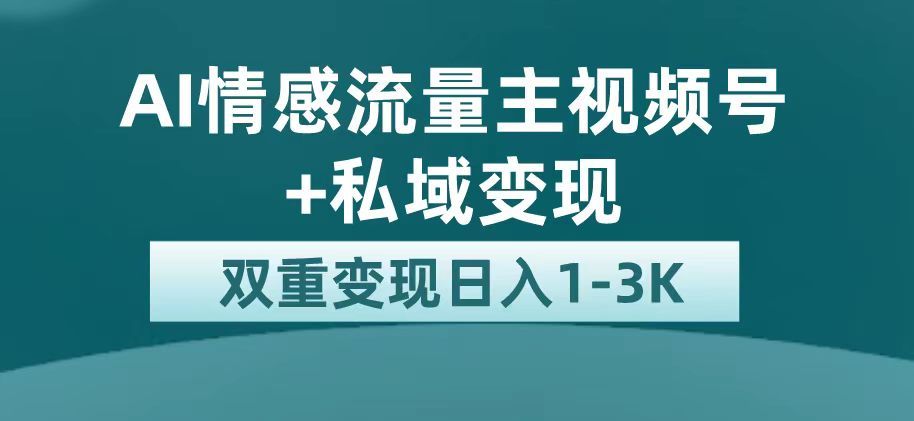 最新AI情感流量主掘金+私域变现，日入1K，平台巨大流量扶持|明哥资源