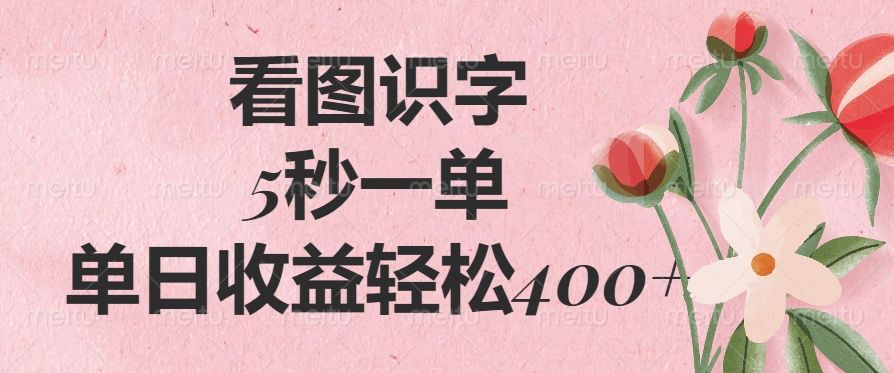 看图识字，5秒一单，单日收益轻松400+|明哥资源