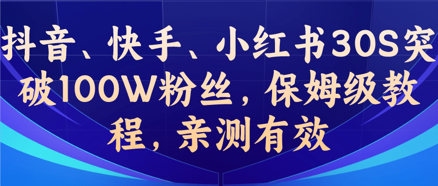 教你一招，抖音、快手、小红书30S突破100W粉丝，保姆级教程，亲测有效|明哥资源