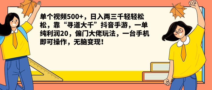 单个视频500+，日入两三千轻轻松松，靠“寻道大千”抖音手游，一单纯利润20，偏门大佬玩法，一台手机即可操作，无脑变现！|明哥资源