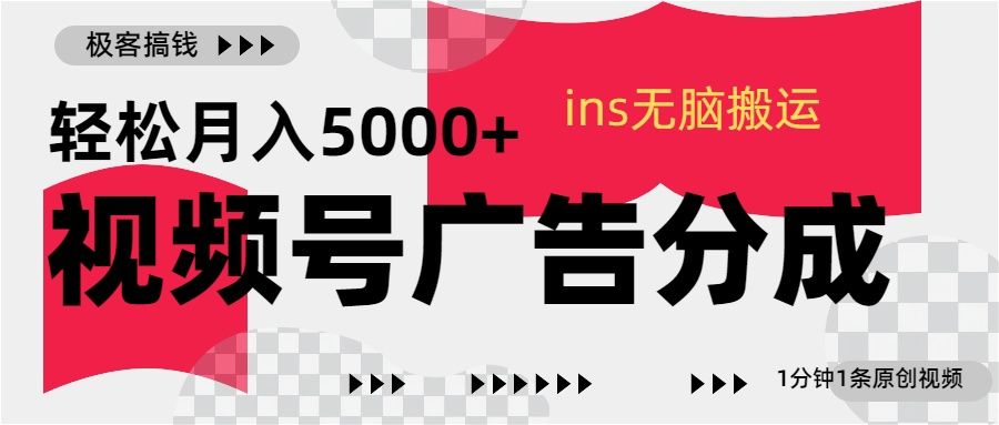 视频号广告分成,ins无脑搬运,1分钟1条原创视频,轻松月入5000+|明哥资源
