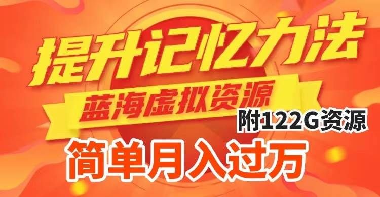 提升高效记忆力法，蓝海虚拟资源项目，成交简单，多种变现方式，月入过万|明哥资源