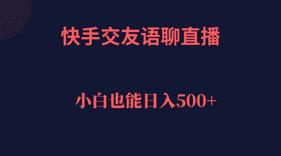 快手交友语聊直播，轻松日入500＋|明哥资源