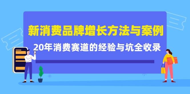 新消费品牌增长方法与案例精华课：20年消费赛道的经验与坑全收录|明哥资源
