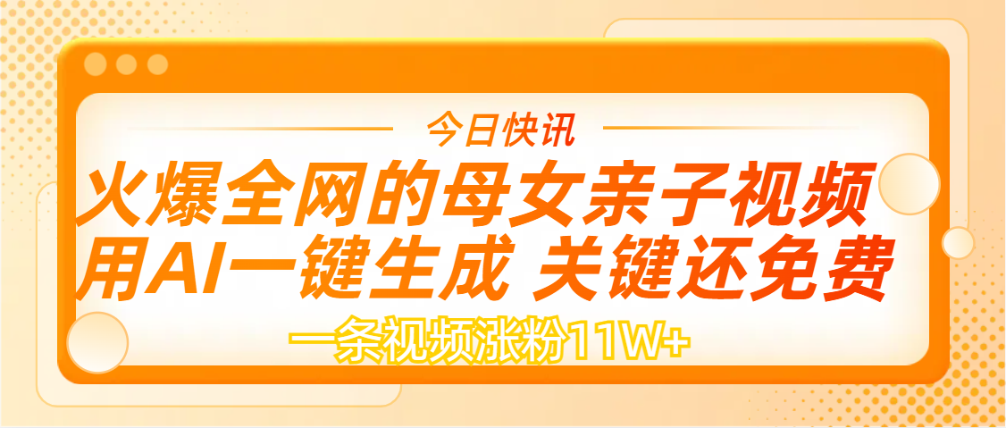 AI一键生成,母女亲子视频,一天视频涨粉11W+|明哥资源