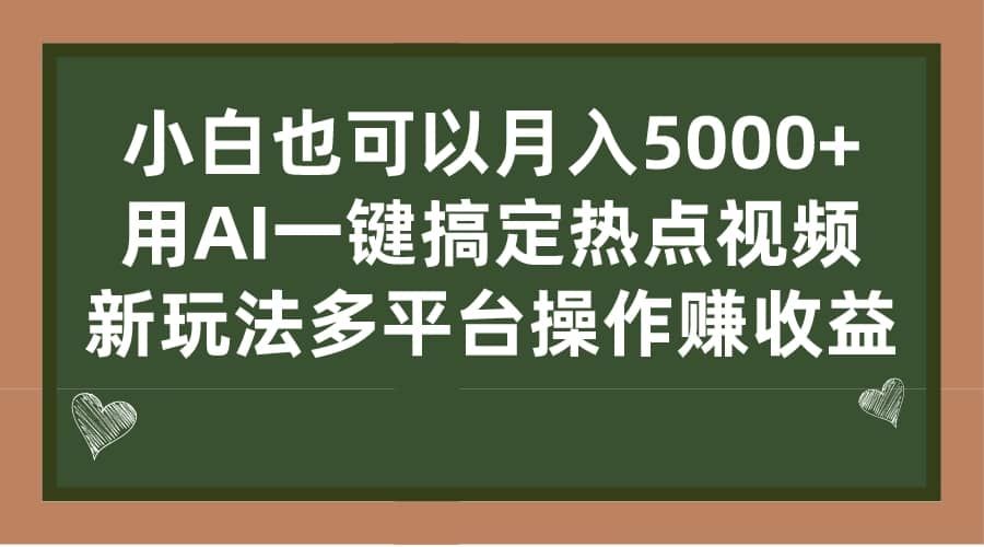 小白也可以月入5000+， 用AI一键搞定热点视频， 新玩法多平台操作赚收益|明哥资源