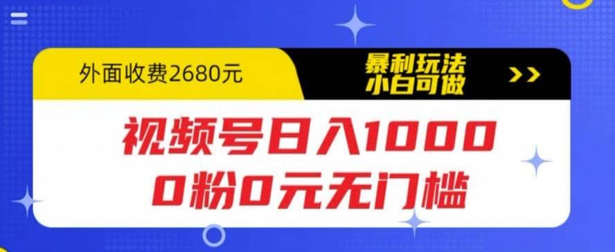视频号日入1000，0粉0元无门槛，暴利玩法，小白可做，拆解教程|明哥资源