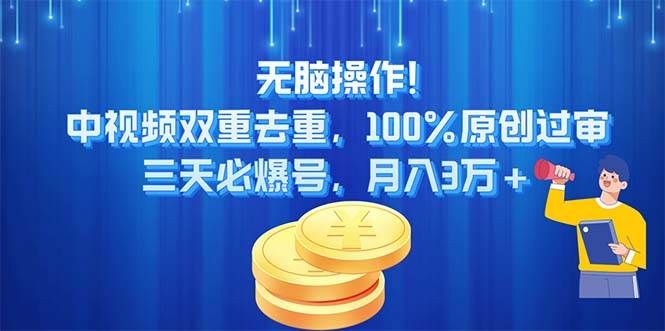 无脑操作!中视频双重去重，100%原创过审，三天必爆号，月入3万+|明哥资源