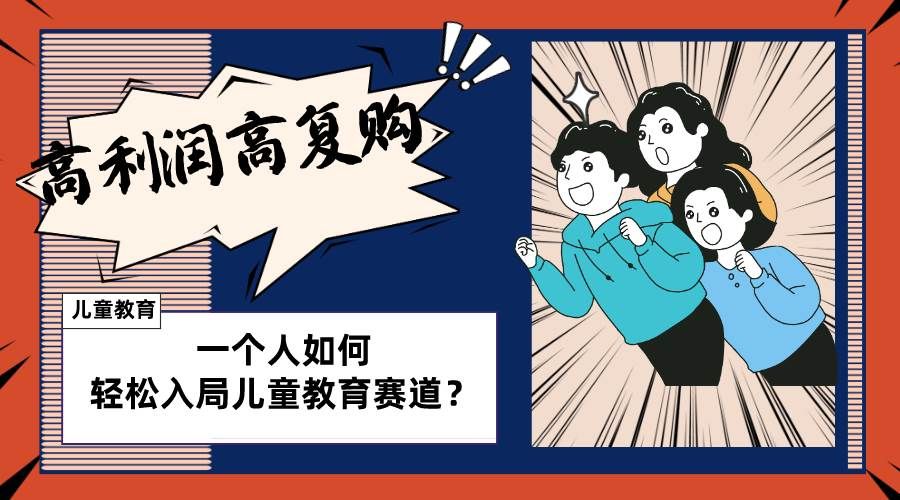 儿童教育赛道怎么做?适合个人的操盘方法,长期可做,高利润高复购|明哥资源