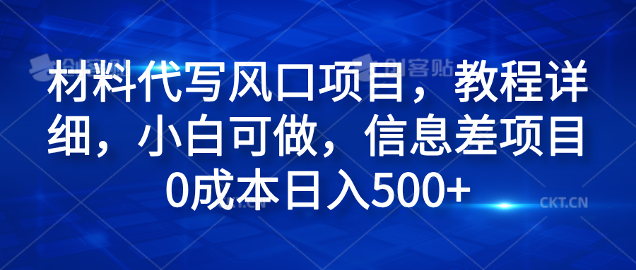 材料代写风口项目,教程详细,小白可做,信息差项目0成本日入500+|明哥资源