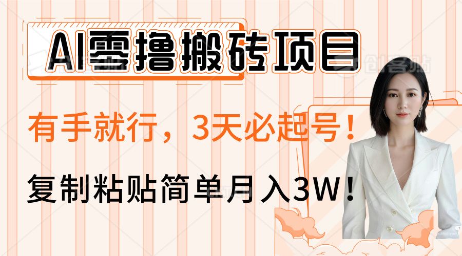AI零撸搬砖项目玩法，有手就行，3天必起号，复制粘贴简单月入3W！|明哥资源