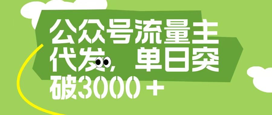 公众号流量主代发玩法，单日收益突破3000+|明哥资源