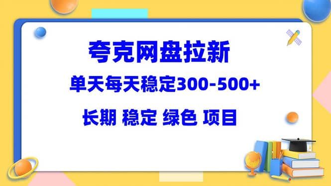 夸克网盘拉新项目：单天稳定300-500＋长期 稳定 绿色（教程+资料素材）|明哥资源