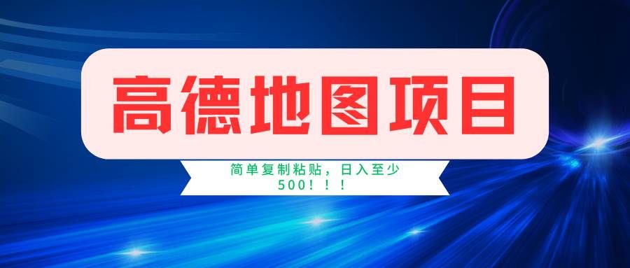 高德地图简单复制，操作两分钟就能有近5元的收益，日入500+，无上限|明哥资源