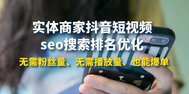 实体商家抖音短视频seo搜索排名优化:无需粉丝量、无需播放量、也能爆单|明哥资源