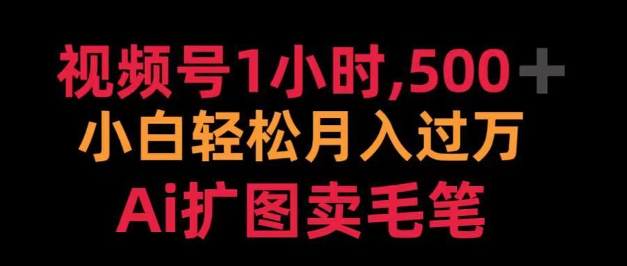 视频号每天1小时,收入500+,Ai扩图卖毛笔|明哥资源