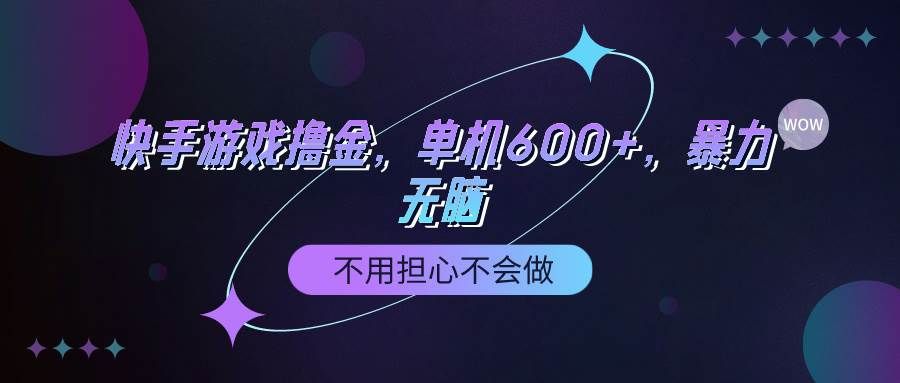 快手游戏100%转化撸金，单机600+，不用担心不会做|明哥资源