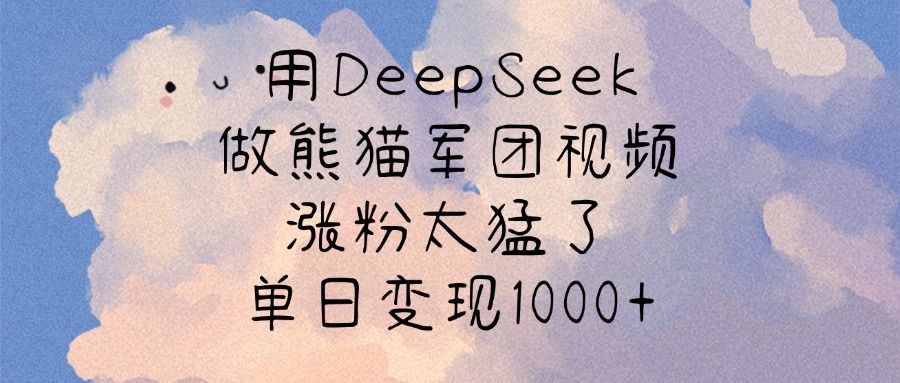 用DeepSeek做熊猫军团视频，涨粉太猛了，单日变现1000+|明哥资源