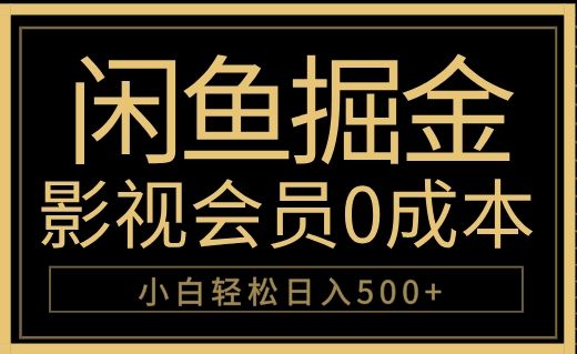 闲鱼掘金，0成本卖影视会员，轻松日入500+|明哥资源