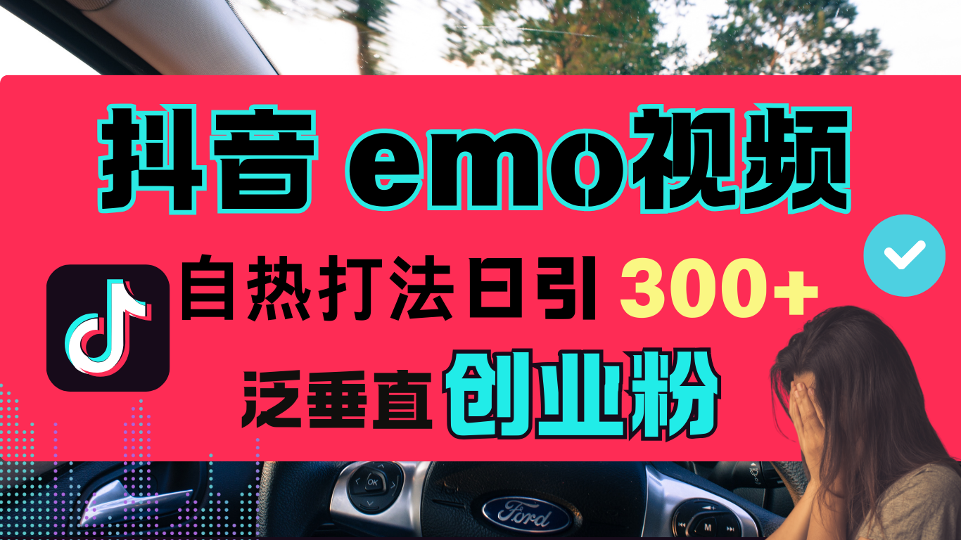 抖音“EMO视频”自热流打法，日引300+泛垂直创业粉|明哥资源