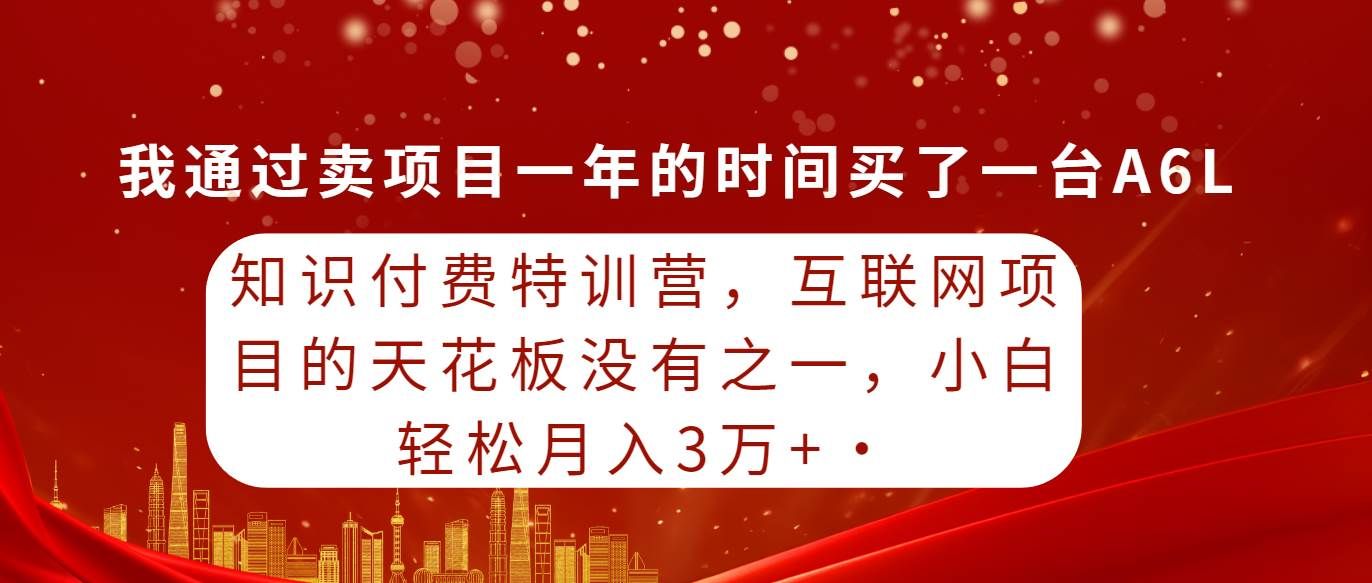知识付费特训营,互联网项目的天花板,没有之一,小白轻轻松松月入三万+|明哥资源