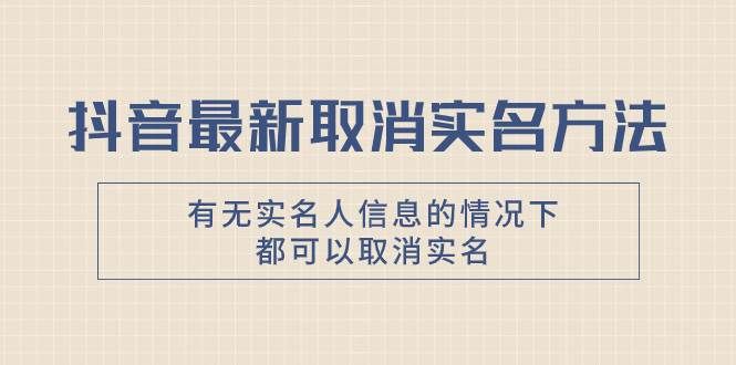 抖音最新取消实名方法,有无实名人信息的情况下都可以取消实名,自测|明哥资源