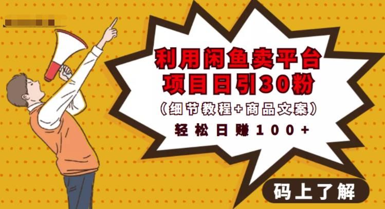 利用闲鱼卖平台项目课程资源日引流30+精准粉丝，轻松日赚100+，积累人脉可实现二次变现（细节教程+商品文案）|明哥资源
