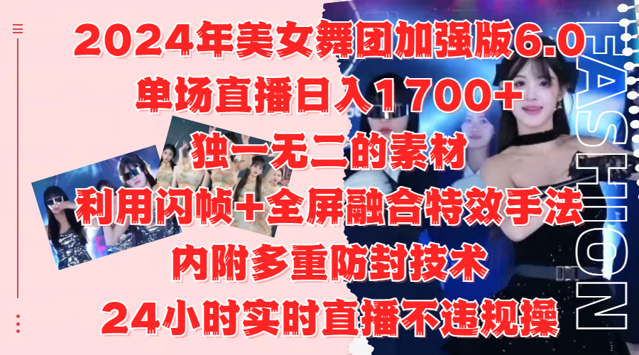 2024年美女舞团加强版6.0，单场直播日入1700+，独一无二的素材，利用闪帧+全屏融合特效手法，内附多重防封技术|明哥资源